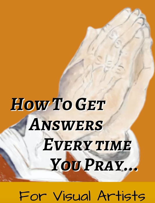 How To Get Answers EveryTime You Pray.....For Visual Artists- Ebook