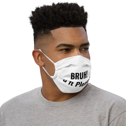 BRUH! 6ft Please Premium face mask
